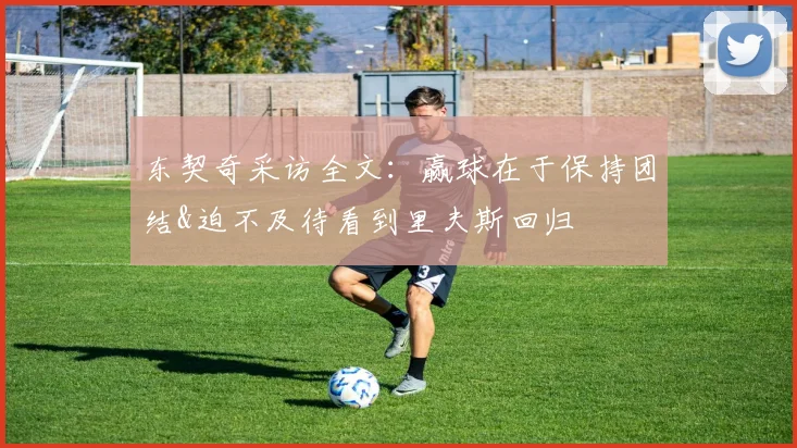 东契奇采访全文：赢球在于保持团结&迫不及待看到里夫斯回归