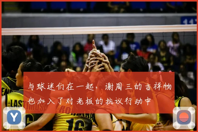 与球迷们在一起，谢周三的吉祥物也加入了对老板的抗议行动中