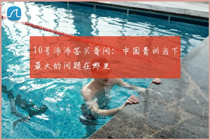 10号沛沛答买哥问：中国青训当下最大的问题在哪里