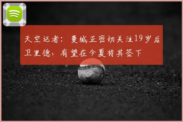 天空记者：曼城正密切关注19岁后卫里德，有望在今夏将其签下